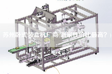 苏州卧式装盒机厂商(哪家性价比z高？)