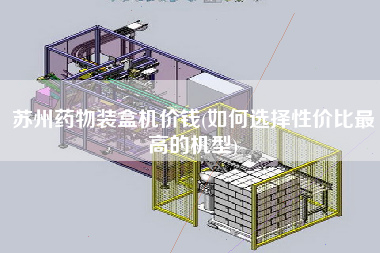 苏州药物装盒机价钱(如何选择性价比z高的机型)